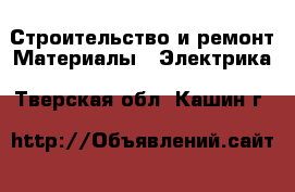 Строительство и ремонт Материалы - Электрика. Тверская обл.,Кашин г.